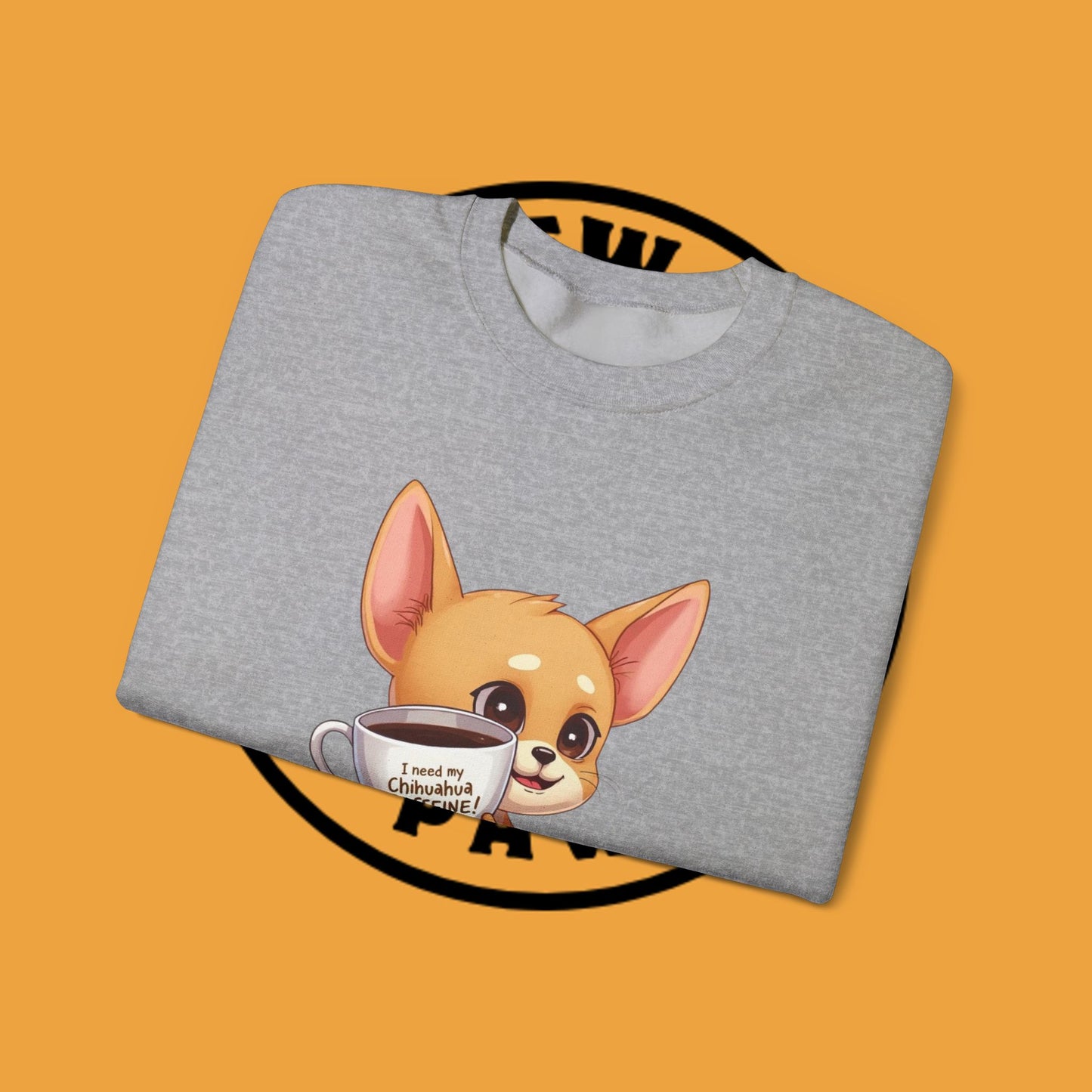 Coffee Chihuahua Sweatshirt - "I Need My Chihuahua Caffeine" Funny Dog Coffee Lover Gift