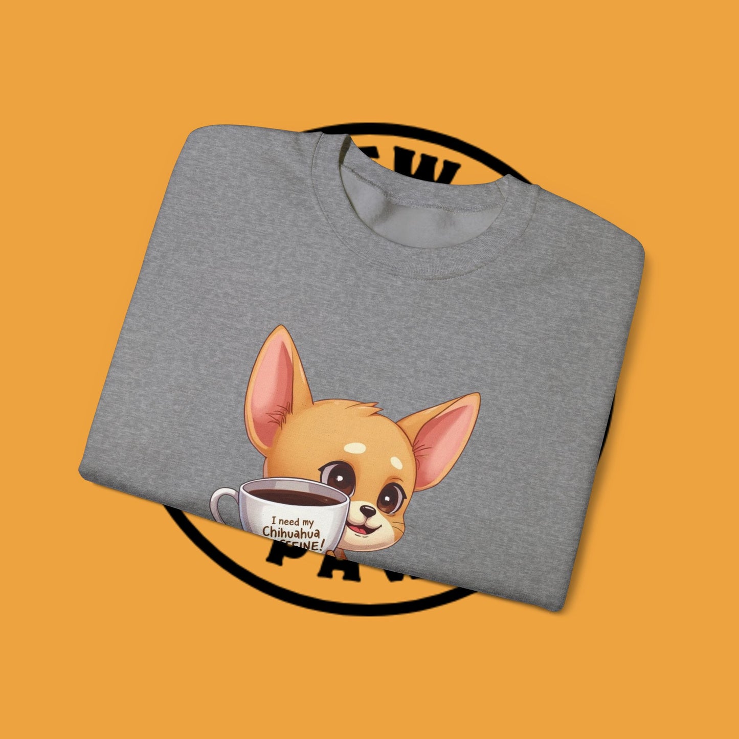Coffee Chihuahua Sweatshirt - "I Need My Chihuahua Caffeine" Funny Dog Coffee Lover Gift